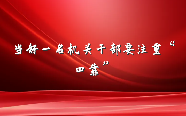 当好一名机关干部要注重“四靠”
