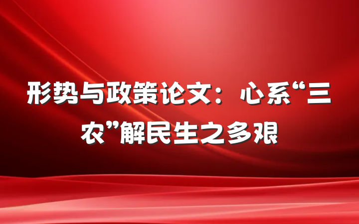 形势与政策论文：心系“三农”解民生之多艰