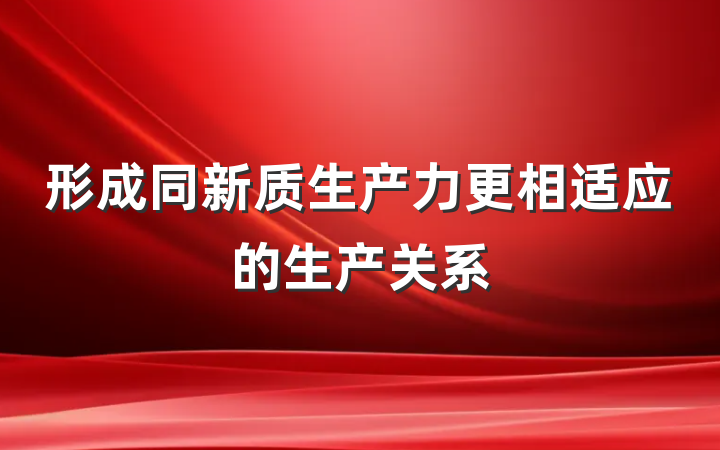 形成同新质生产力更相适应的生产关系
