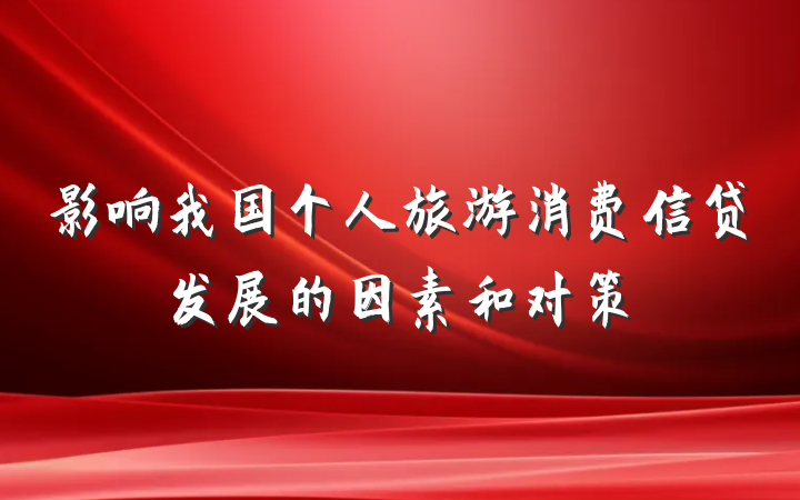 影响我国个人旅游消费信贷发展的因素和对策