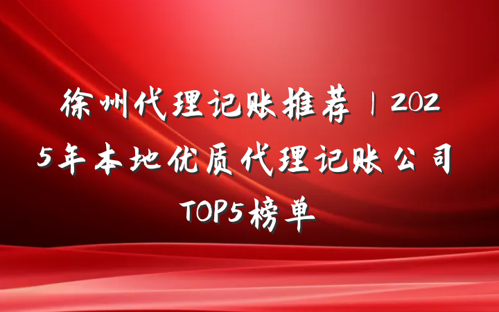 徐州代理记账推荐｜2025年本地优质代理记账公司TOP5榜单