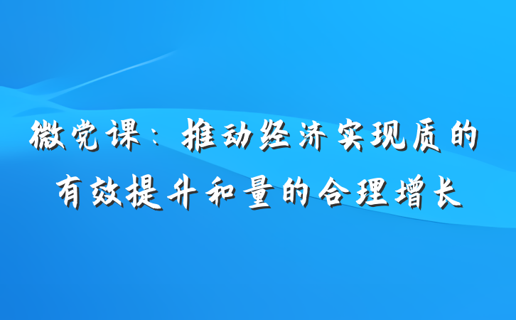 微党课：推动经济实现质的有效提升和量的合理增长