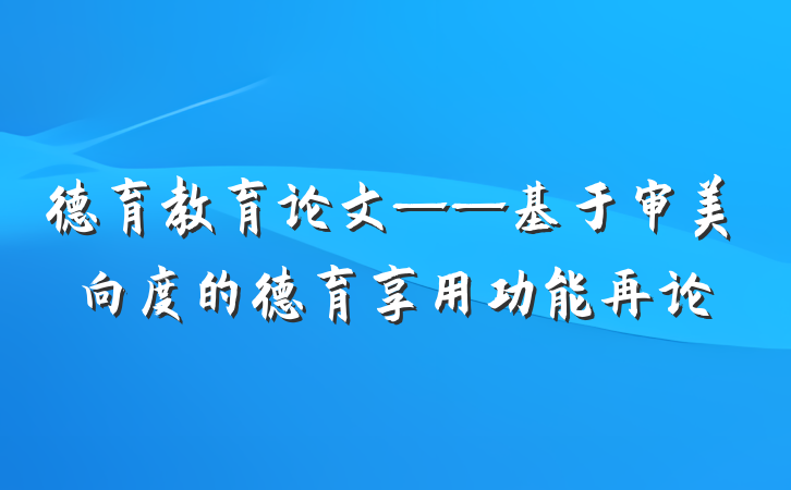 德育教育论文——基于审美向度的德育享用功能再论
