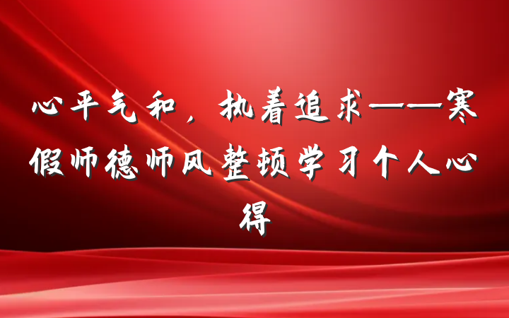 心平气和，执着追求——寒假师德师风整顿学习个人心得