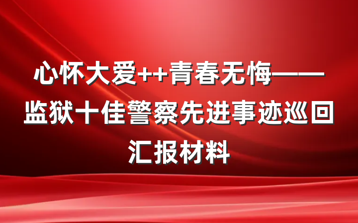 心怀大爱  青春无悔——监狱十佳警察先进事迹巡回汇报材料