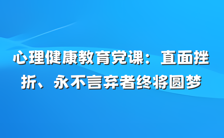 心理健康教育党课：直面挫折、永不言弃者终将圆梦