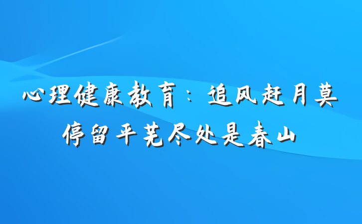 心理健康教育：追风赶月莫停留平芜尽处是春山