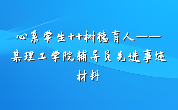 心系学生  树德育人——某理工学院辅导员先进事迹材料