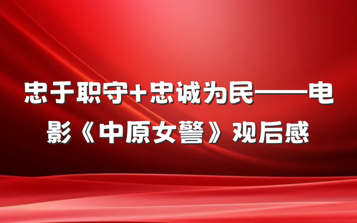 忠于职守 忠诚为民——电影《中原女警》观后感