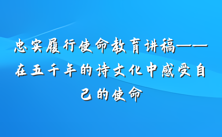 忠实履行使命教育讲稿——在五千年的诗文化中感受自己的使命