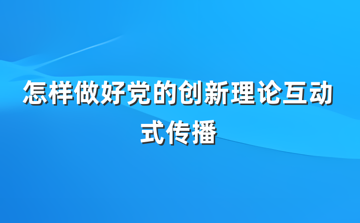 怎样做好党的创新理论互动式传播