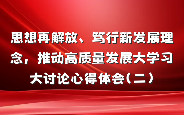思想再解放、笃行新发展理念，推动高质量发展大学习大讨论心得体会（二）