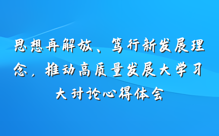 思想再解放、笃行新发展理念，推动高质量发展大学习大讨论心得体会