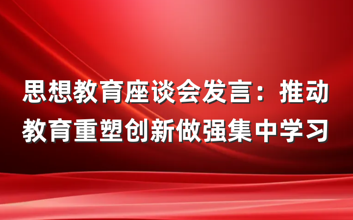 思想教育座谈会发言：推动教育重塑创新做强集中学习