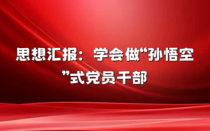 思想汇报：学会做“孙悟空”式党员干部