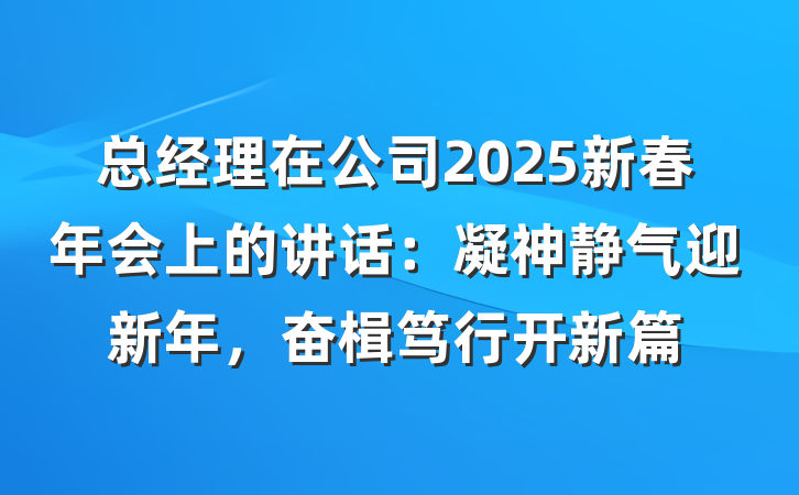 总经理在公司2025新春年会上的讲话：凝神静气迎新年，奋楫笃行开新篇