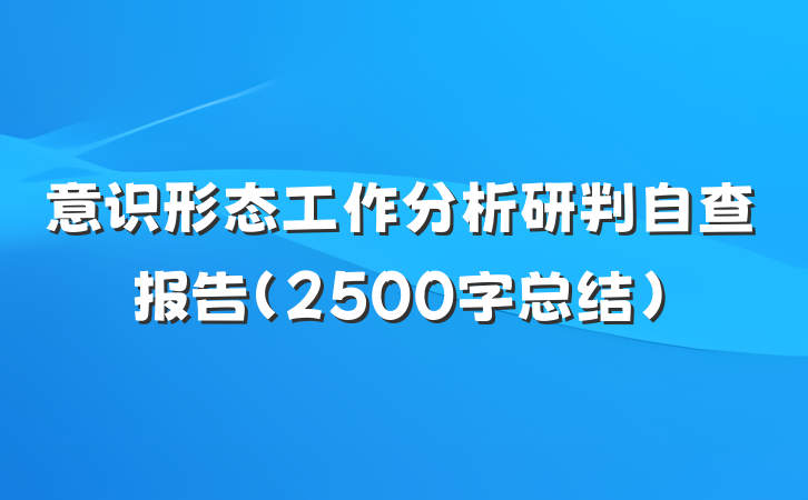 意识形态工作分析研判自查报告（2500字总结）