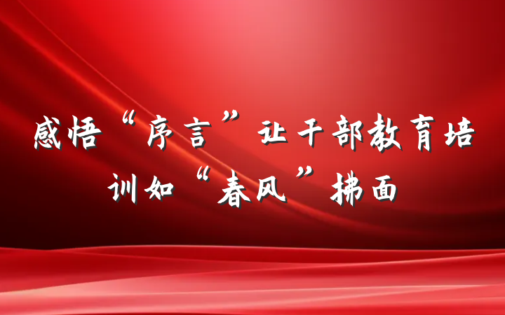 感悟“序言”让干部教育培训如“春风”拂面