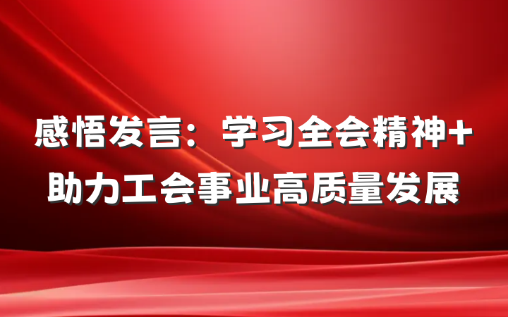 感悟发言：学习全会精神 助力工会事业高质量发展