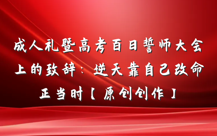 成人礼暨高考百日誓师大会上的致辞：逆天靠自己改命正当时【原创创作】