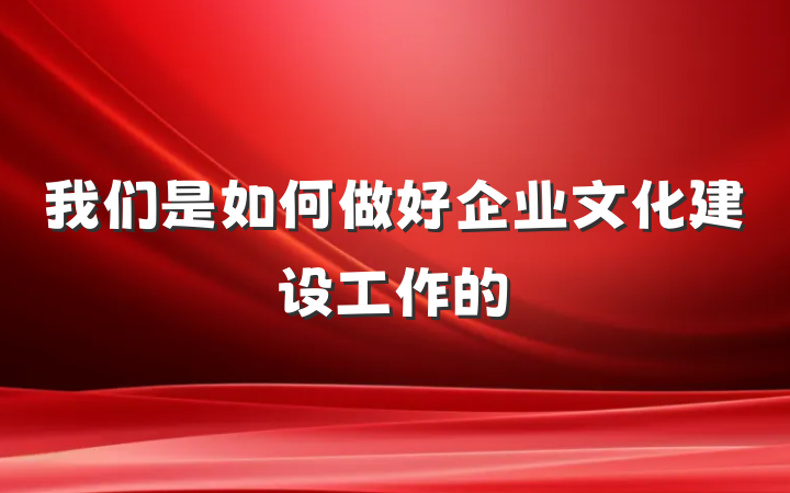 我们是如何做好企业文化建设工作的