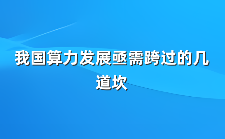 我国算力发展亟需跨过的几道坎