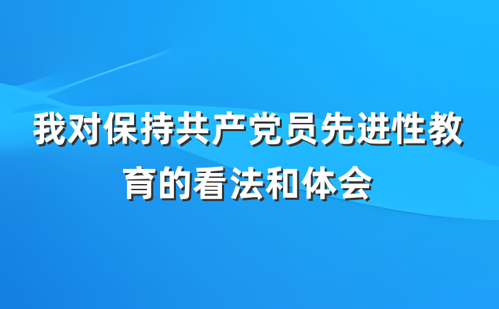 我对保持共产党员先进性教育的看法和体会