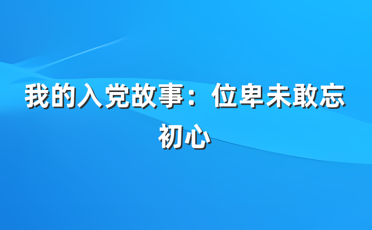 我的入党故事：位卑未敢忘初心