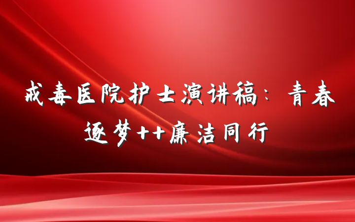 戒毒医院护士演讲稿：青春逐梦  廉洁同行