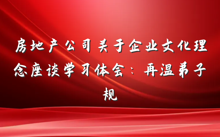 房地产公司关于企业文化理念座谈学习体会：再温弟子规