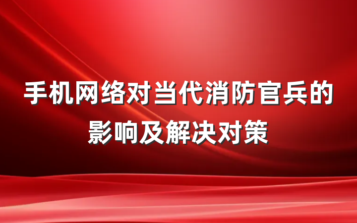 手机网络对当代消防官兵的影响及解决对策