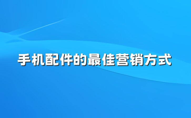 手机配件的最佳营销方式