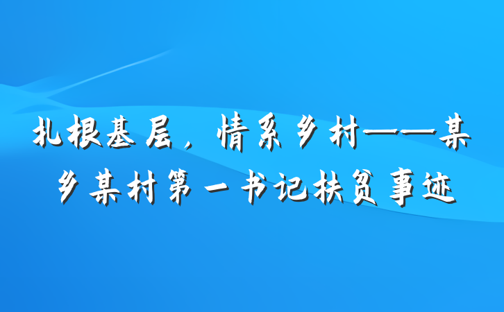 扎根基层，情系乡村——某乡某村第一书记扶贫事迹