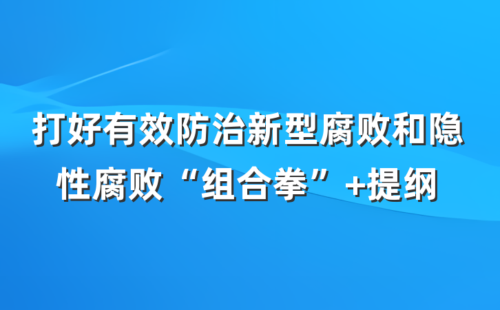 打好有效防治新型腐败和隐性腐败“组合拳” 提纲