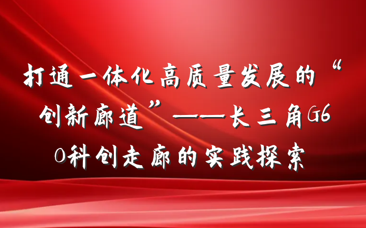 打通一体化高质量发展的“创新廊道”——长三角G60科创走廊的实践探索