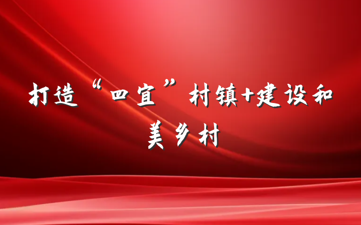 打造“四宜”村镇 建设和美乡村