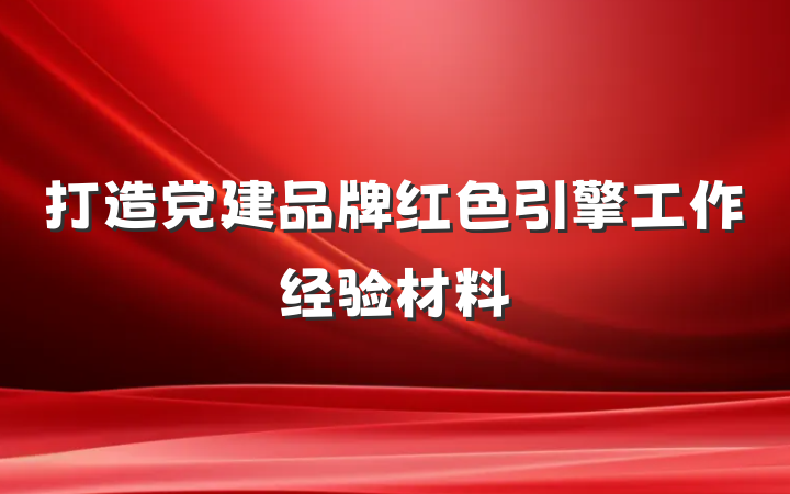 打造党建品牌红色引擎工作经验材料