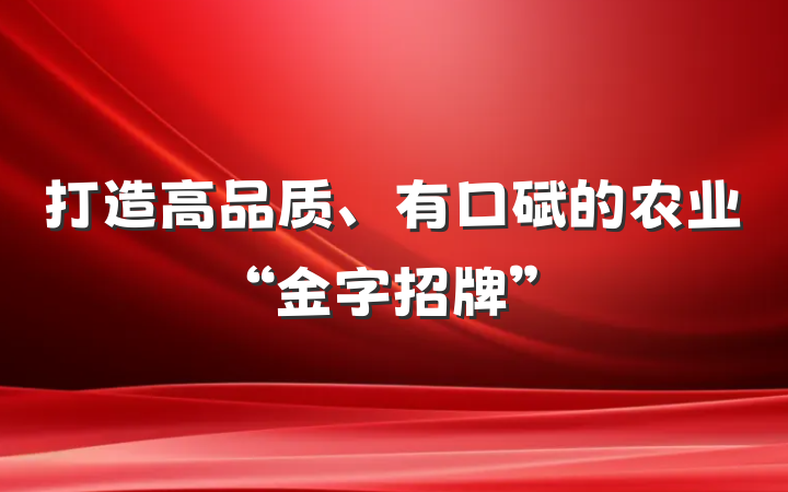 打造高品质、有口碑的农业“金字招牌”