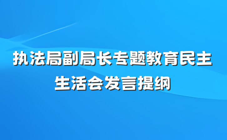 执法局副局长专题教育民主生活会发言提纲