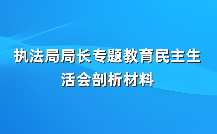 执法局局长专题教育民主生活会剖析材料