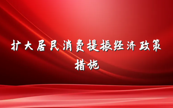 扩大居民消费提振经济政策措施