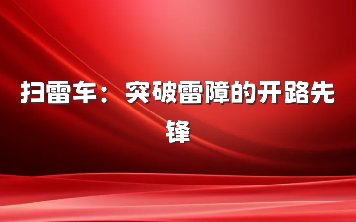 扫雷车：突破雷障的开路先锋