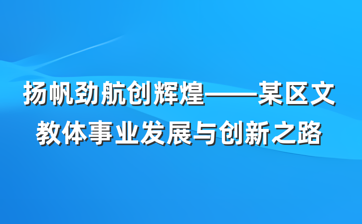 扬帆劲航创辉煌——某区文教体事业发展与创新之路
