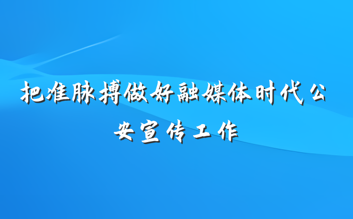 把准脉搏做好融媒体时代公安宣传工作