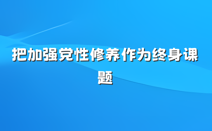 把加强党性修养作为终身课题