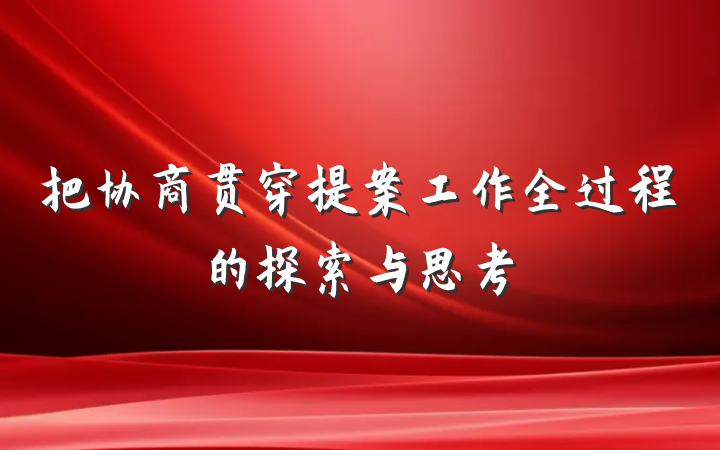 把协商贯穿提案工作全过程的探索与思考