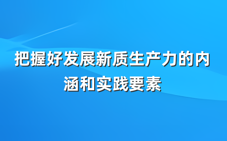 把握好发展新质生产力的内涵和实践要素