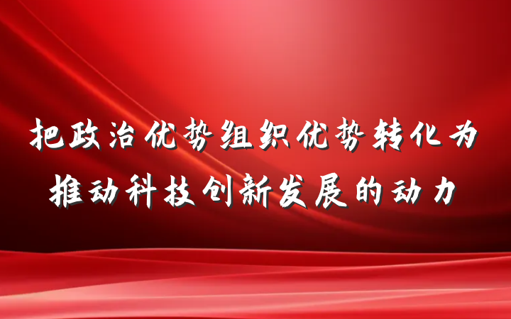 把政治优势组织优势转化为推动科技创新发展的动力