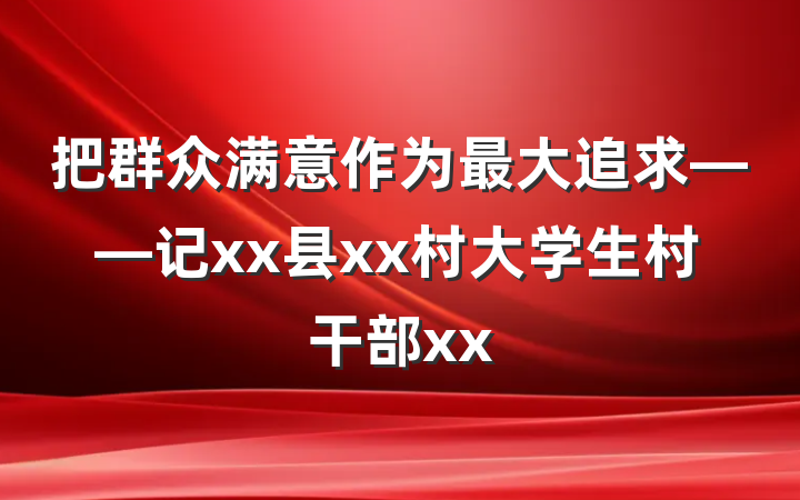 把群众满意作为最大追求——记xx县xx村大学生村干部xx