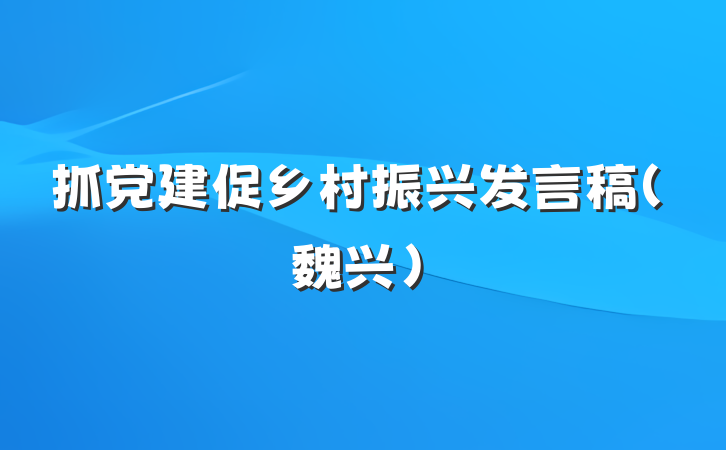 抓党建促乡村振兴发言稿（魏兴）